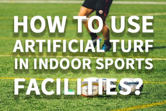 How To Use Artificial Turf In Indoor Sports Facilities？
