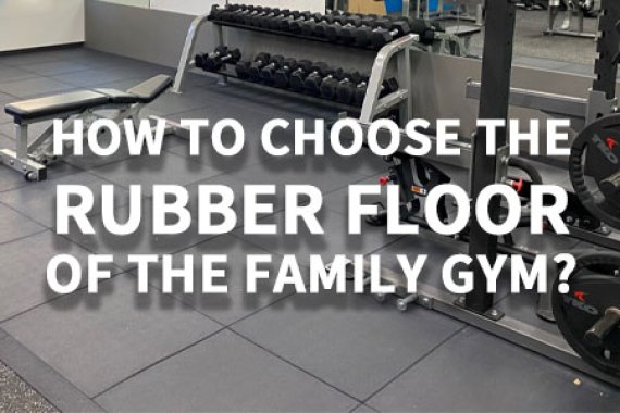 How to choose the rubber floor of the family gym?