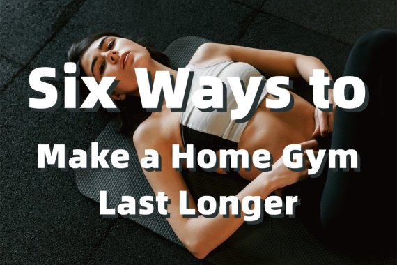 Six Ways to Make a Home Gym Last Longer
