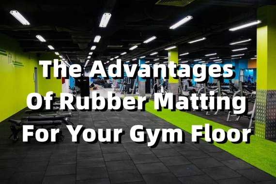 The Advantages Of Rubber Matting For Your Gym Floor