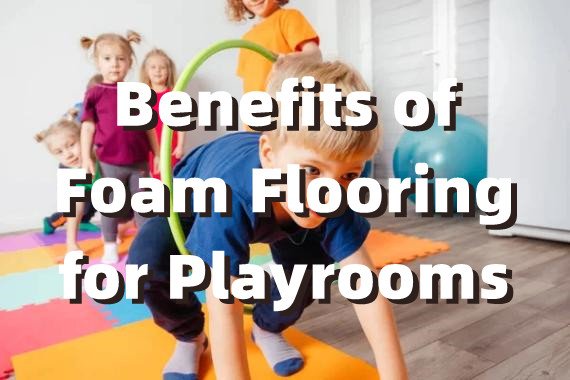 Benefits of Foam Flooring for Playrooms